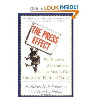 The Press Effect Politicians, Journalists, and the Stories that Shape the Political World Kathleen Hall Jamieson, Paul Waldman 9780195173291 Books