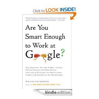 Are You Smart Enough to Work at Google? Trick Questions, Zen like Riddles, Insanely Difficult Puzzles, and Other Devious Interviewing Techniques You Needto Get a Job Anywhere in the New Economy   Kindle edition by William Poundstone. Business & Money 