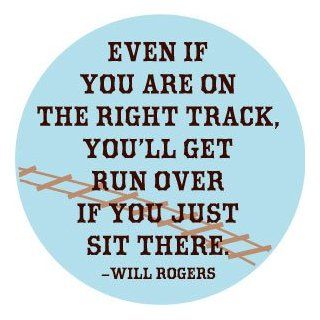Even If You are on the Right Track, You'll Get Run Over If You Just Sit There   WILL ROGERS Quote Pinback Button 1.25" Pin / Badge Novelty Buttons And Pins Clothing