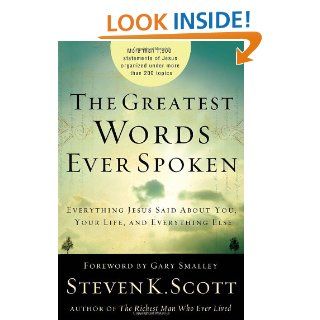 The Greatest Words Ever Spoken Everything Jesus Said about You, Your Life, and  Steven K. Scott 0001400074622 Books