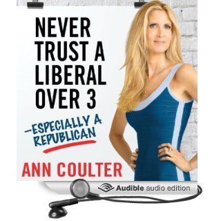 Never Trust a Liberal Over Three   Especially a Republican (Audible Audio Edition) Ann Coulter, Marguerite Gavin Books