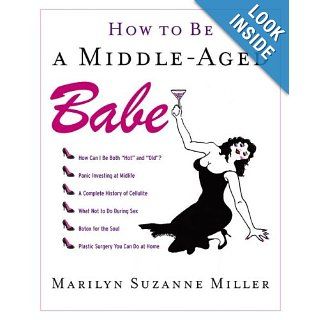How to Be a Middle Aged Babe Marilyn Suzanne Miller 9780743296199 Books