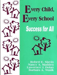 Every Child, Every School Success for All (1 Off Series) (9780803964365) Robert E. Slavin, nancy a madden, Lawrence J. Dolan, Barbara Hanna Wasik Books