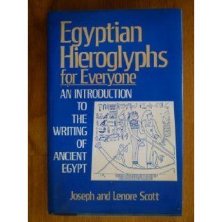 Egyptian Hieroglyphs for Everyone An Introduction to the Writing of Ancient Egypt Joseph and Lenore Scott 9781566190688 Books
