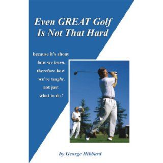 Even GREAT Golf Is Not That Hard George Hibbard, Dolphin Printing & Design, Inc. 9780967395166 Books