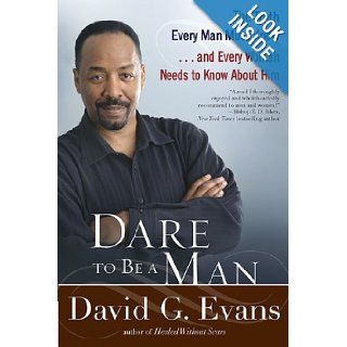 Dare to Be a Man The Truth Every Man Must Knowand Every Woman Needs to Know About Him David Evans 9780425236451 Books
