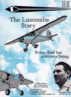 The Luscombe Story Every Cloud Has a Silvaire Lining A Story About the History of the Luscombe Airplanes and of the Designer, Don Luscombe John C. Swick 9780943691008 Books