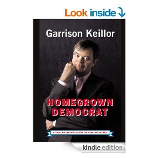 Homegrown Democrat A Few Plain Thoughts from the Heart of America eBook Garrison Keillor Kindle Store
