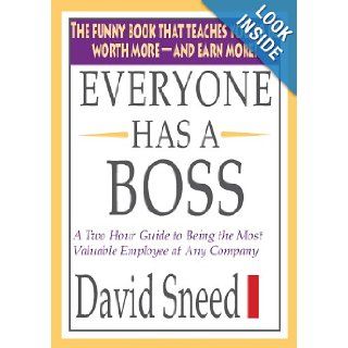 Everyone Has A Boss A Two hour guide to Being the Most Valuable Employee at Any Company David Sneed 9780615531199 Books