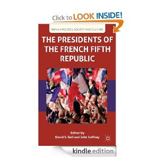 The Presidents of the French Fifth Republic (French Politics, Society and Culture) eBook David S. Bell, John Gaffney Kindle Store