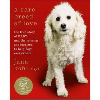 A Rare Breed of Love The True Story of Baby and the Mission She Inspired to Help Dogs Everywhere Jana Kohl Books