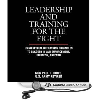 Leadership and Training for the Fight A Few Thoughts on Leadership and Training from a Former Special Operations Soldier (Audible Audio Edition) Paul R. Howe, Pete Larkin Books