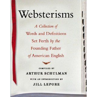 Websterisms A Collection of Words and Definitions Set Forth by the Founding Father of American English Arthur Schulman, Jill Lepore Books