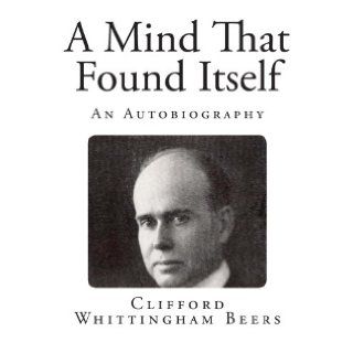 A Mind That Found Itself An Autobiography Clifford Whittingham Beers 9781492248774 Books