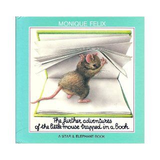 The Further Adventures of the Little Mouse Trapped in a Book Monique Felix 9780881380095 Books