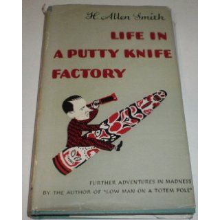 Life in a Putty Knife Factory Further Adventures in Madness H. Allen Smith Books
