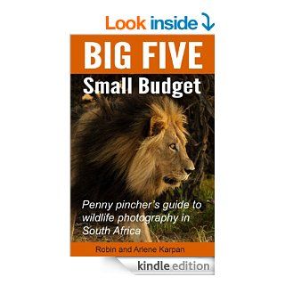 Big Five Small Budget Penny pincher's guide to wildlife photography in South Africa eBook Robin Karpan, Arlene Karpan Kindle Store