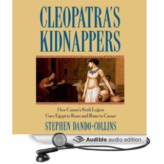 Cleopatra's Kidnappers How Caesar's Sixth Legion Gave Egypt to Rome and Rome to Caesar (Audible Audio Edition) Stephen Dando Collins, Peter Ganim Books