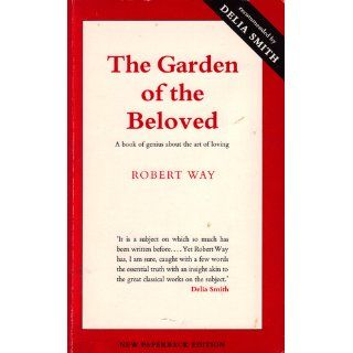 Garden of the Beloved A Book of Genius About the Art of Loving Robert Way, Delia Smith, Laszlo Kubinyi 9781869838003 Books