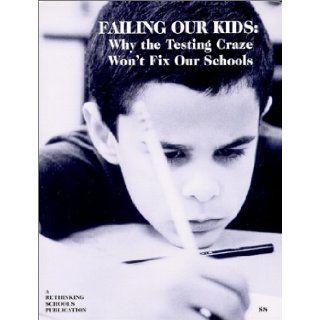 Failing Our Kids Why the Testing Craze Won't Fix Our Schools Kathy Swope, Barb Miner 9780942961263 Books