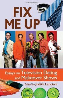 Fix Me Up Essays on Television Dating and Makeover Shows (9780786443826) Judith Lancioni Books