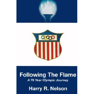 Following the Flame A 76 Year Olympic Journey Harry Nelson Books