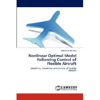 Nonlinear Optimal Model Following Control of Flexible Aircraft Modelling, Simulation and Control of Flexible Aircraft Andr Lus da Silva 9783659300417 Books