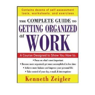 The Complete Guide to Getting Organized at Work Set Goals, Establish Priorities, and Manage Your Time    Once and for All Kenneth Zeigler 9780071457774 Books