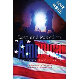 Lost and Found in America A Reflective Story of New African Immigrants In The United States Tokunbo Awoshakin 9781425789657 Books