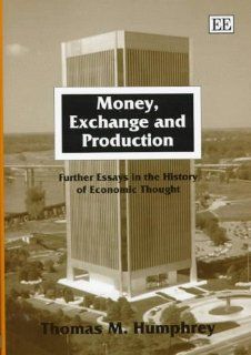 Money, Exchange and Production Further Essays in the History of Economic Thought (9781858986524) Thomas M. Humphrey Books