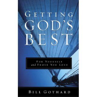 Getting God's Best For Yourself and Those You Love Bill Gothard 9781590529300 Books