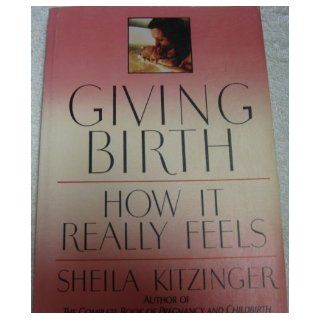 Giving Birth How It Really Feels Sheila Kitzinger 9780374521110 Books