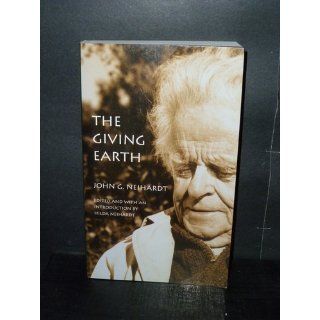 The Giving Earth A John G. Neihardt Reader John G. Neihardt, Hilda Martinsen Neihardt 9780803283732 Books