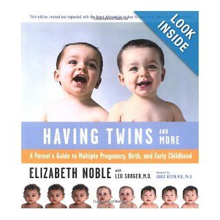 Having Twins And More A Parent's Guide to Multiple Pregnancy, Birth, and Early Childhood Elizabeth Noble, Leo Sorger, Louis G. Keith 9780618138739 Books