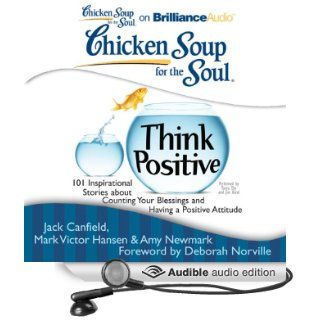 Chicken Soup for the Soul Think Positive 101 Inspirational Stories about Counting Your Blessings and Having a Positive Attitude (Audible Audio Edition) Jack Canfield, Mark Victor Hansen, Amy Newmark, Deborah Norville, Tanya Eby, Jim Bond Books