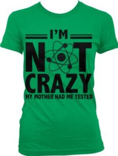 I'm Not Crazy My Mother Had Me Tested Ladies Junior Fit T shirt Clothing