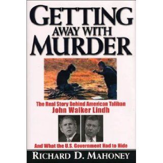 Getting Away with Murder The Real Story Behind American Taliban John Walker Lindh and What the U.S. Government Had to Hide Richard D. Mahoney 9781559707145 Books