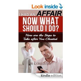 I Had an Affair, Now What Should I Do? Here are the Steps to Take after You Cheated eBook Kathleen Rao Kindle Store