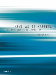 News as it Happens An Introduction to Journalism Stephen Lamble 9780195567229 Books