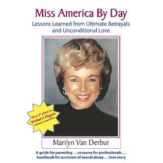 Miss America by Day Lessons Learned from Ultimate Betrayals and Unconditional Love Marilyn Van Derbur 9781935689515 Books