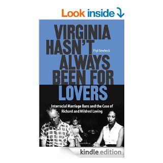 Virginia Hasn't Always Been for Lovers Interracial Marriage Bans and the Case of Richard and Mildred Loving eBook Phyl Newbeck Kindle Store