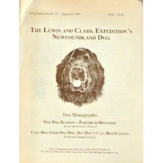 The Lewis and Clark Expedition's Newfoundland Dog. Two Monographs Our Dog Scannon   Partner in Discovery. Call Him Good Old Dog, But Don't Call Him Scannon Ernest S. Osgood, Donald Jackson Books
