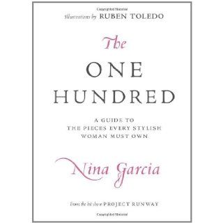 The One Hundred A Guide to the Pieces Every Stylish Woman Must Own Nina Garcia 9780061664618 Books