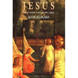 Jesus One Hundred Years Before Christ Alvar Ellegard Books