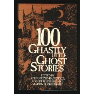 100 Ghastly Little Ghost Stories Stefan Dziemianowicz, Robert Weinberg, Martin H. Greenberg Books