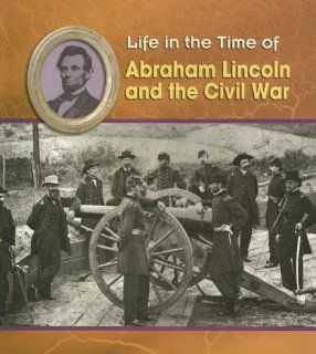 Abraham Lincoln and the Civil War (Life in the Time of) Lisa Trumbauer 9781403496768 Books