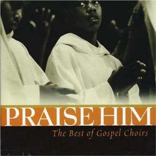 Praise Him   Best of Gospel Choirs Music