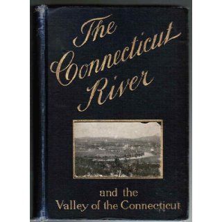 THE CONNECTICUT RIVER and the Valley of the Connecticut, Three Hundred and Fifty Miles from Mountain to Sea Edwin M. Bacon Books