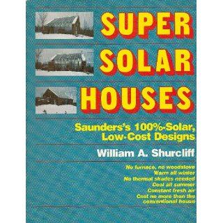 Super Solar Houses Saunders's 100% Low Cost Solar Designs William A Shurcliff 9780931790478 Books