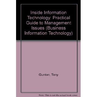 Inside Information Technology Practical Guide to Management Issues (Business Information Technology) Tony Gunton 9780139313462 Books